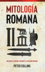 Mitología Romana - Una guía de la historia, los dioses y la mitología romanos