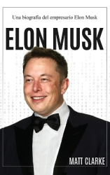 Elon Musk - Una biografía del empresario Elon Musk