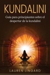 Kundalini - Guía para principiantes sobre el despertar de la kundalini