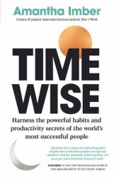 Time Wise - Harness the Powerful Habits and Productivity Secrets of the World's Most Successful People