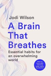 A Brain That Breathes - Essential habits for an overwhelming world | What our brains really need to be happy, healthy and produc
