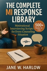 The Complete MI Response Library - 500+ Ready-to-Use Motivational Interviewing Scripts for Every Counseling Situation