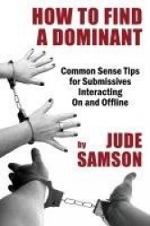 How to Find A Dominant - Common Sense Tips for Submissives Interacting On and Offline