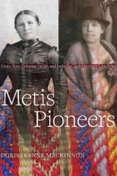 Metis Pioneers - Marie Rose Delorme Smith and Isabella Clark Hardisty Lougheed
