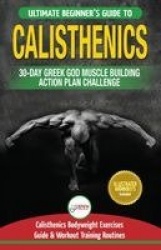 Calisthenics - 30-Day Greek God Beginners Bodyweight Exercise and Workout Routine Guide - Calisthenics Muscle Building Challenge