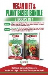 Vegan & Plant Based Diet - 2 Books in 1 Bundle - The Ultimate Beginner's Book Collection To Transition Into a Vegan + Plant Base