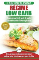 Régime Low Carb - Guide de Diète pour les débutants pour brûler les graisses faible en glucides + 45 Recettes de perte de poids 