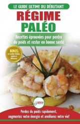 Régime Paléo - Guide du débutant pour le plan d'alimentation Paleo et Recettes éprouvées pour perdre du poids, brûler les graiss