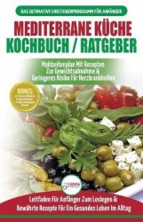 Mediterrane Küche Kochbuch / Ratgeber - Abnehmen Und Herzkrankheiten Vorbeugen (14-tage-menüplan, 40+ Bewährte Herzgesunde Rezep