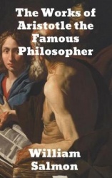 The Works of Aristotle the Famous Philosopher: Containing his Complete Masterpiece and Family Physician; his Experienced Midwife