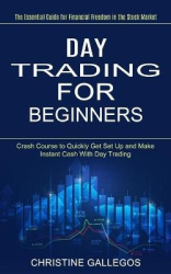 Day Trading for Beginners - The Essential Guide for Financial Freedom in the Stock Market (Crash Course to Quickly Get Set Up an