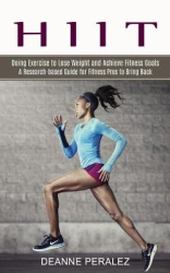 Hiit - Doing Exercise to Lose Weight and Achieve Fitness Goals (A Research-based Guide for Fitness Pros to Bring Back)