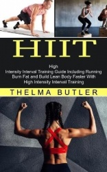 Hiit - Burn Fat and Build Lean Body Faster With High Intensity Interval Training (High Intensity Interval Training Guide Includi