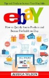 Ebay - Tips and Tricks to Increase Your Ebay Sales (How to Quickly Source Products and Become Profitable on Ebay)