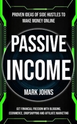 Passive Income - Proven Ideas Of Side Hustles To Make Money Online (Get Financial Freedom With Blogging, Ecommerce, Dropshipping