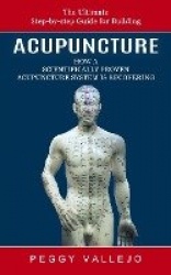 Acupuncture - The Ultimate Step-by-step Guide for Building (How a Scientifically Proven Acupuncture System Is Recovering)