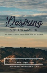 Desiring A Better Country - 150 years of Christian Witness in Canada: Legacy & Relevance