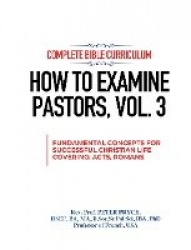 Complete Bible Curriculum - How to Examine Pastors, Vol. 3: Fundamental Concepts for Successful Christian Life: Covering Acts, R