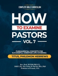 Complete Bible Curriculum - How to Examine Pastors, Vol. 7: Fundamental Concepts for Successful Christian Life: Titus, Philemon,