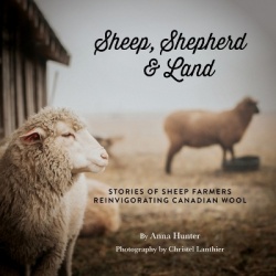 Sheep, Shepherd & Land: Stories of Sheep Farmers Reinvigorating Canadian Wool - REINVIGORATING CANADIAN WOOL