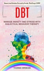 Dbt - Manage Anxiety and Stress With Dialectical Behavior Therapy (Recover from Borderline Personality Disorder, Mood Swings & A