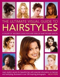 The Ultimate Visual Guide to Hairstyles - A Gallery of 160 Great Looks for Every Kind of Hair Type and Length with Essential Inf
