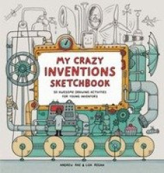 My Crazy Inventions Sketchbook - 50 Awesome Drawing Activities for Young Inventors