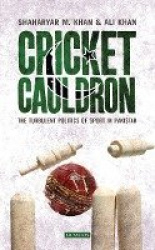 Cricket Cauldron - The Turbulent Politics of Sport in Pakistan