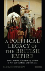 A Political Legacy of the British Empire - Power and the Parliamentary System in Post-colonial India and Sri Lanka