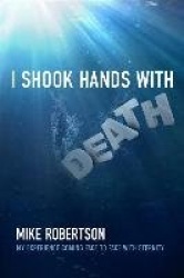 I Shook Hands with Death - My Experience Coming Face to Face with Eternity
