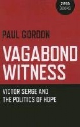 Vagabond Witness: - Victor Serge and the politics of hope
