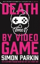 Death by Video Game - Tales of obsession from the virtual frontline