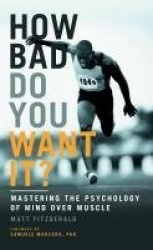 How bad do you want it? - mastering the psychology of mind over muscle