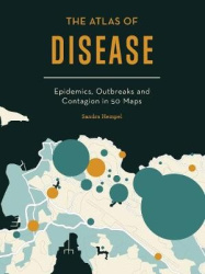 The Atlas of Disease - Mapping deadly epidemics and contagion from the plague to the zika virus