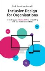 Inclusive Design for Organisations - Including your missing 20% by embedding web and mobile accessibility