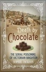 Death by Chocolate - The Serial Poisoning of Victorian Brighton