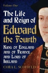 Life and Reign of Edward the Fourth - King of England and France and Lord of Ireland: Volume 1
