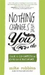 Nothing changes until you do - a guide to self-compassion and getting out o