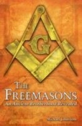The Freemasons - An Ancient Brotherhood Revealed