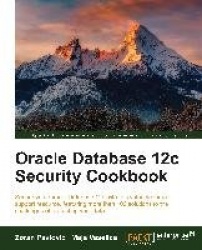 Oracle Database 12c Security Cookbook - Secure your Oracle Database 12c with this valuable Oracle support resource, featuring mo