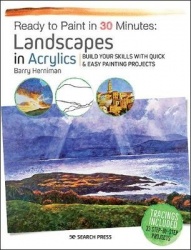 Ready to Paint in 30 Minutes: Landscapes in Acrylics - Build Your Skills with Quick & Easy Painting Projects