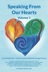 Speaking From Our Hearts Volume 1 - 22 Inspiring Stories - Global Co-Authors Radiating Messages Of Hope