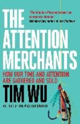 The Attention Merchants - The Epic Struggle to Get Inside Our Heads