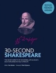 30-Second Shakespeare - The 50 key aspects of his works, life and legacy, each explained in half a minute