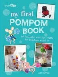 My First Pompom Book - 35 Fantastic and Fun Crafts for Children Aged 7+