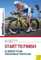 Start to Finish - 24 Weeks to an Endurance Triathlon : Ironman Training
