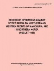 Record of Operations Against Soviet Russia on Northern and Western Fronts of Manchuria, and in Northern Korea August 1945 (Japan
