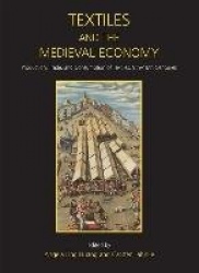 Textiles and the Medieval Economy: Production, Trade, and Consumption of Textiles, 8th-16th Centuries