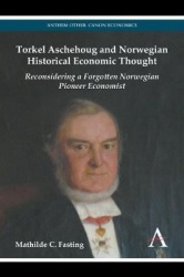 Torkel Aschehoug and Norwegian Historical Economic Thought - Reconsidering a Forgotten Norwegian Pioneer Economist