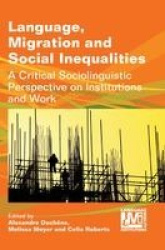 Language, Migration and Social Inequalities - A Critical Sociolinguistic Perspective on Institutions and Work